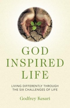 God Inspired Life: Living Differently Through the Six Challenges of Life - Kesari, Godfrey