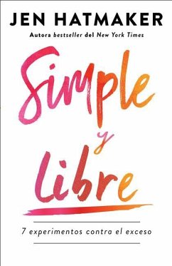 Simple Y Libre: 7 Experimentos Contra El Exceso / Simple and Free: 7 Experiments Against Excess - Hatmaker, Jen