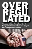 Overregulated: The crazy history of the phony Era of Deregulation meme, and the true story of the Overregulation of America...