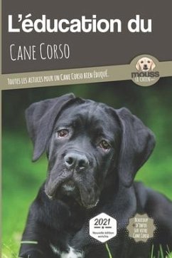 L'EDUCATION DU CANE CORSO - Edition 2021 enrichie: Toutes les astuces pour un Cane Corso bien éduqué - Le Chien, Mouss