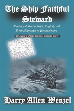 The Ship Faithful Steward: A Story of Scots-Irish, English, and Irish Migration to Pennsylvania - Wenzel, Harry Allen