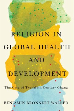 Religion in Global Health and Development: The Case of Twentieth-Century Ghana - Walker, Benjamin Bronnert