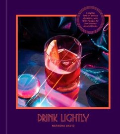 Drink Lightly: A Lighter Take on Serious Cocktails, with 100+ Recipes for Low- And No-Alcohol Drinks: A Cocktail Recipe Book - David, Natasha