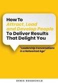 How to Attract, Lead and Develop People to Deliver Results that Delight You