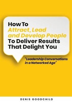 How to Attract, Lead and Develop People to Deliver Results that Delight You - Goodchild, Denis C.