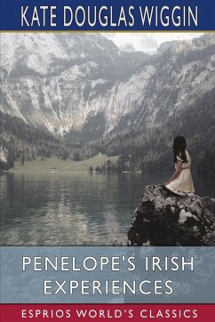 Penelope's Irish Experiences (Esprios Classics) - Wiggin, Kate Douglas