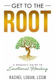 Get to the Root: A Woman's Guide to Emotional Healing