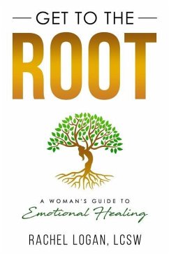 Get to the Root: A Woman's Guide to Emotional Healing - Logan Lcsw, Rachel