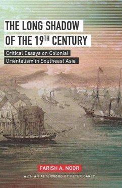 The Long Shadow of the 19th Century: Critical Essays on Colonial Orientalism in Southeast Asia - A. Noor, Farish