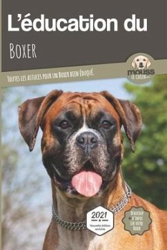 L'EDUCATION DU BOXER - Edition 2021 enrichie: Toutes les astuces pour un Boxer bien éduqué - Le Chien, Mouss