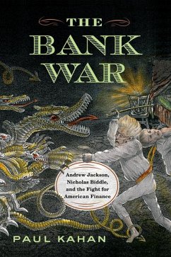 The Bank War: Andrew Jackson, Nicholas Biddle, and the Fight for American Finance - Kahan, Paul