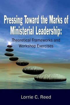 Pressing Toward the Marks of Ministerial Leadership: Theoretical Frameworks and Workshop Exercises - Reed, Lorrie C.