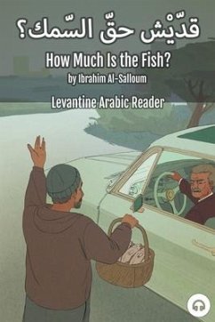 How Much Is the Fish?: Levantine Arabic Reader (Lebanese Arabic) - Al-Salloum, Ibrahim; Aldrich, Matthew
