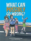 What Can Possibly Go Wrong: A safety and survival guide for kids