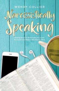 Narcissistically Speaking: Helping Christian Women who are so over Narcissistically Abusive Men Identify them - Collier, Wendy