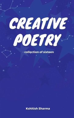 Creative Poetry - Collection of sixteen - Sharma, Kshitish