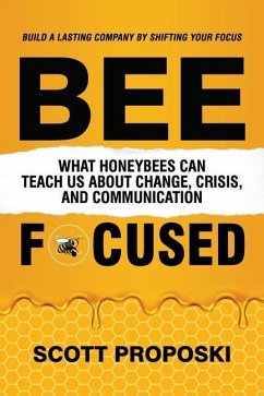 Bee Focused: What Honeybees Can Teach Us About Change, Crisis, and Communication - Proposki, Scott
