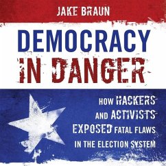 Democracy in Danger: How Hackers and Activists Exposed Fatal Flaws in the Election System - Braun, Jake