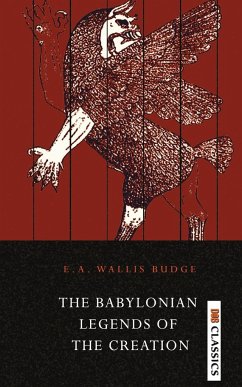 The Babylonian Legends of the Creation - Wallis, E. A. Budge