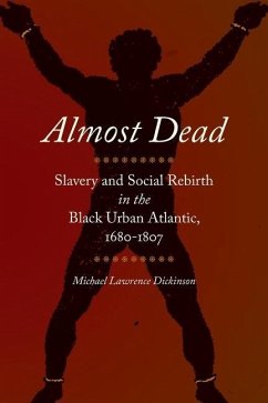 Almost Dead: Slavery and Social Rebirth in the Black Urban Atlantic, 1680-1807 - Dickinson, Michael Lawrence