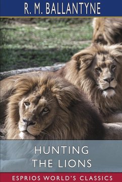 Hunting the Lions (Esprios Classics) - Ballantyne, R. M.