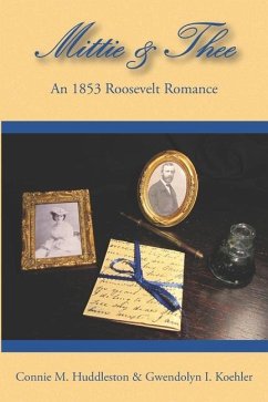 Mittie&Thee: An 1853 Roosevelt Romance - Koehler, Gwendolyn I.; Huddleston, Connie M.