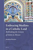 Embracing Muslims in a Catholic Land: Rethinking the Genesis of Islām in Mexico