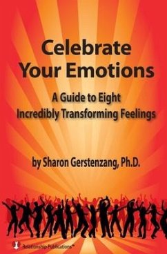 Celebrate Your Emotions: A Guide to Eight Incredibly Transforming Feelings - Gerstenzang, Sharon