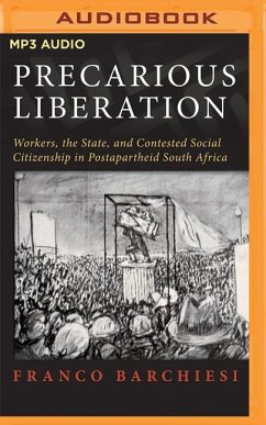 Precarious Liberation: Workers, the State, and Contested Social Citizenship in Postapartheid South Africa - Barchiesi, Franco