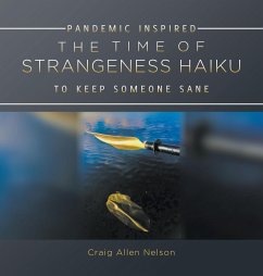 THE TIME OF STRANGENESS HAIKU - PANDEMIC INSPIRED TO KEEP SOMEONE SANE - Nelson, Craig Allen