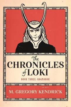 The Chronicles of Loki: Book Three: Ragnarok Volume 3 - Kendrick, M. Gregory