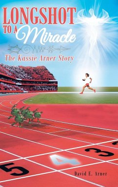 Longshot to a Miracle; The Kassie Arner Story - Arner, David E.