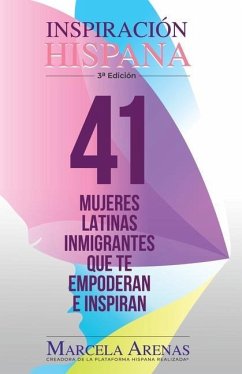 Inspiración Hispana 3a Edición: 41 mujeres latinas inmigrantes que te empoderan e inspiran - Arenas, Marcela