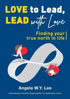 Love to Lead and Lead with Love: Finding Your True North in Life - Lee, Angela W. Y.