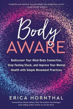 Body Aware: Rediscover Your Mind-Body Connection, Stop Feeling Stuck, and Improve Your Mental Health with Simple Movement Practice - Hornthal, Erica