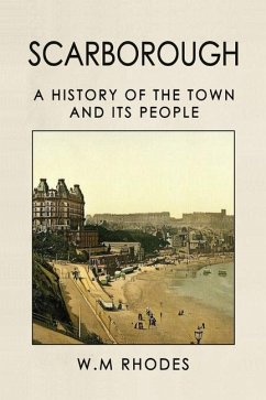 Scarborough A History Of The Town And Its People - Rhodes, W. M.