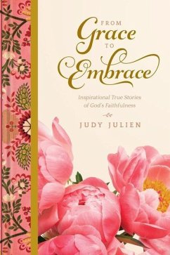 From Grace To Embrace: Inspirational True Stories of God's Faithfulness - Julien, Judy Lott