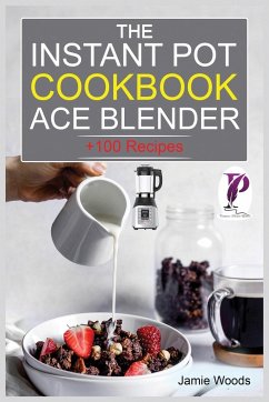 The Instant Pot Ace Blender Cookbook - Woods, Jamie