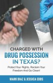 Charged With Drug Possession In Texas?: Protect Your Rights, Reclaim Your Freedom And Go Clean!