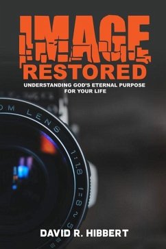 Image Restored: Understanding God's Eternal Purpose For Your Life - Hibbert, David R.