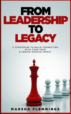 From Leadership To Legacy: 11 Strategies To Build Connection & Create Massive Impact - Flemmings, Marsha