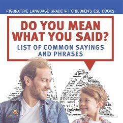 Do You Mean What You Said? List of Common Sayings and Phrases   Figurative Language Grade 4   Children's ESL Books - Baby