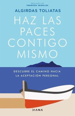 Haz Las Paces Contigo Mismo: Descubre El Camino Hacia La Aceptación Personal - Toliatas, Algirdas