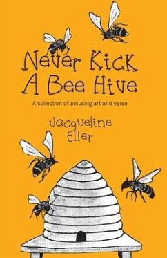 Never Kick a Bee Hive, A collection of amusing art and verse - Eller, Jacqueline