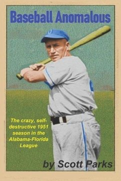 Baseball Anomalous: The crazy, self-destructive 1951 season in the Alabama-Florida League - Parks, Scott