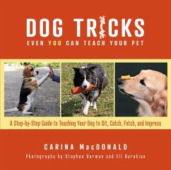 Dog Tricks Even You Can Teach Your Pet: A Step-By-Step Guide to Teaching Your Pet to Sit, Catch, Fetch, and Impress - Macdonald, Carina