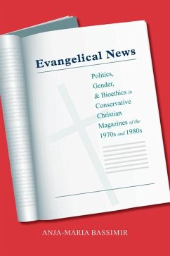 Evangelical News: Politics, Gender, and Bioethics in Conservative Christian Magazines of the 1970s and 1980s - Bassimir, Anja-Maria
