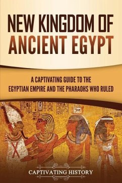 New Kingdom of Ancient Egypt: A Captivating Guide to the Egyptian Empire and the Pharaohs Who Ruled - History, Captivating