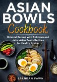 Asian Bowls Cookbook, Oriental Cuisine with Delicious and Juicy Asian Bowls Recipes for Healthy Living (Asian Kitchen, #3) (eBook, ePUB)