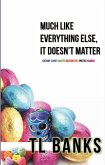 Much Like Everything Else, It Doesn't Matter (eBook, ePUB) Much Like Everything Else, It Doesn't Matter (eBook, ePUB)